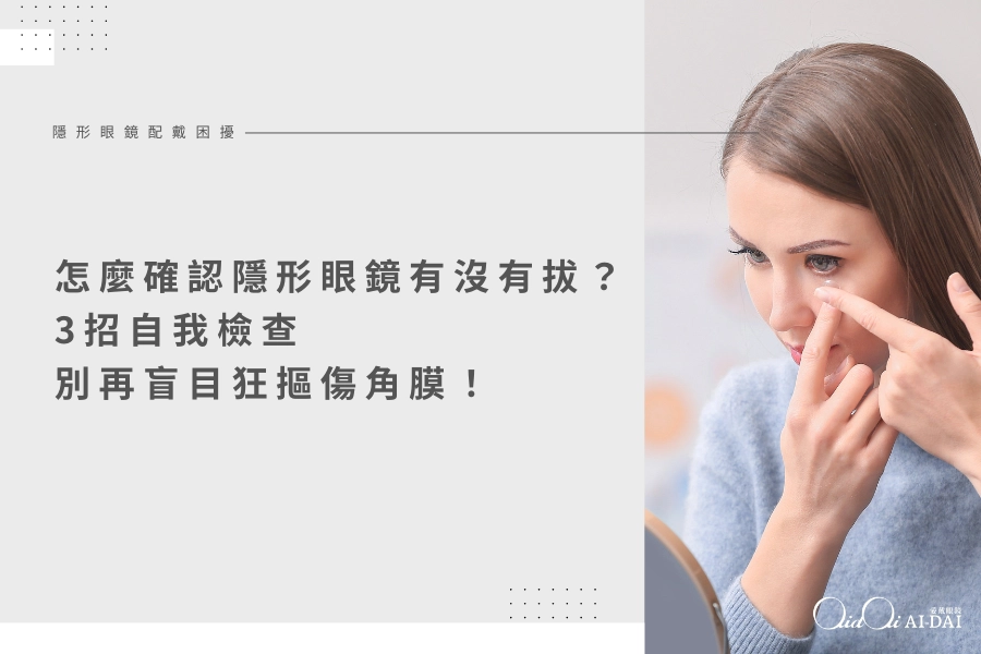 怎麼確認隱形眼鏡有沒有拔？3招自我檢查，別再盲目狂摳傷角膜！